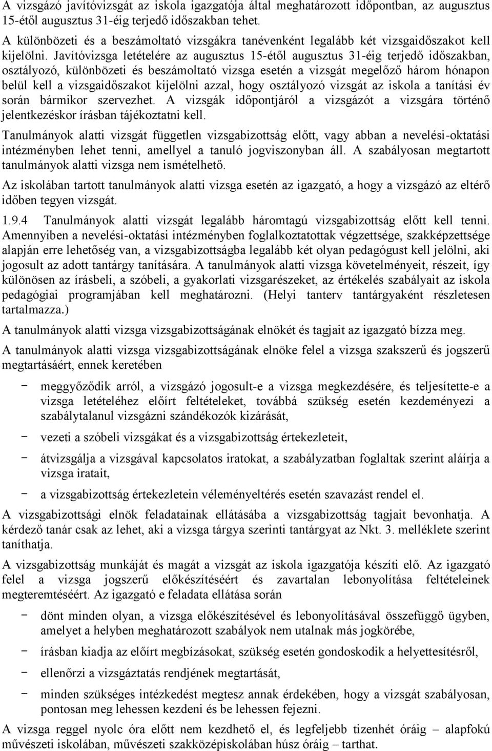 Javítóvizsga letételére az augusztus 15-étől augusztus 31-éig terjedő időszakban, osztályozó, különbözeti és beszámoltató vizsga esetén a vizsgát megelőző három hónapon belül kell a vizsgaidőszakot