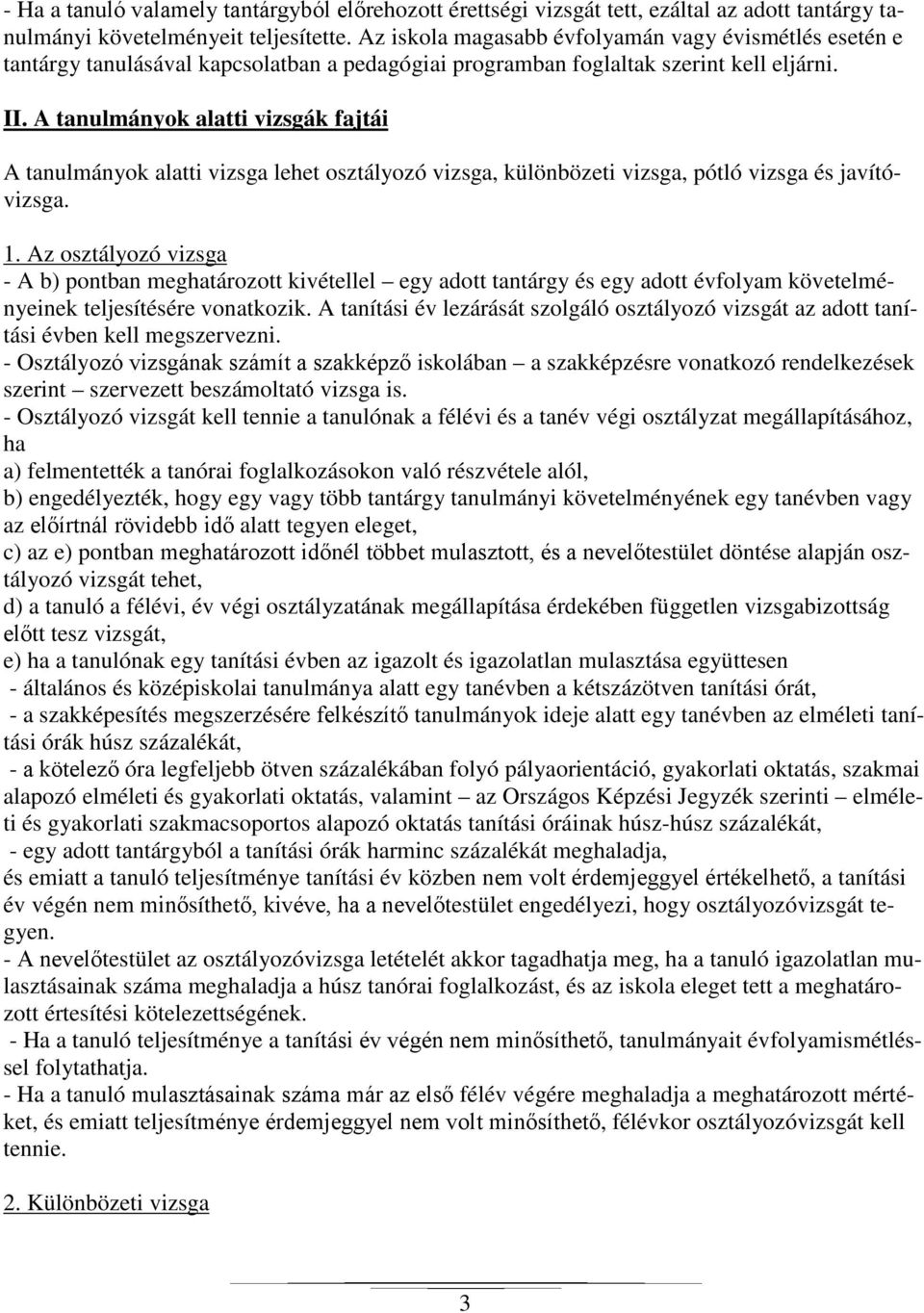 A tanulmányok alatti vizsgák fajtái A tanulmányok alatti vizsga lehet osztályozó vizsga, különbözeti vizsga, pótló vizsga és javítóvizsga. 1.