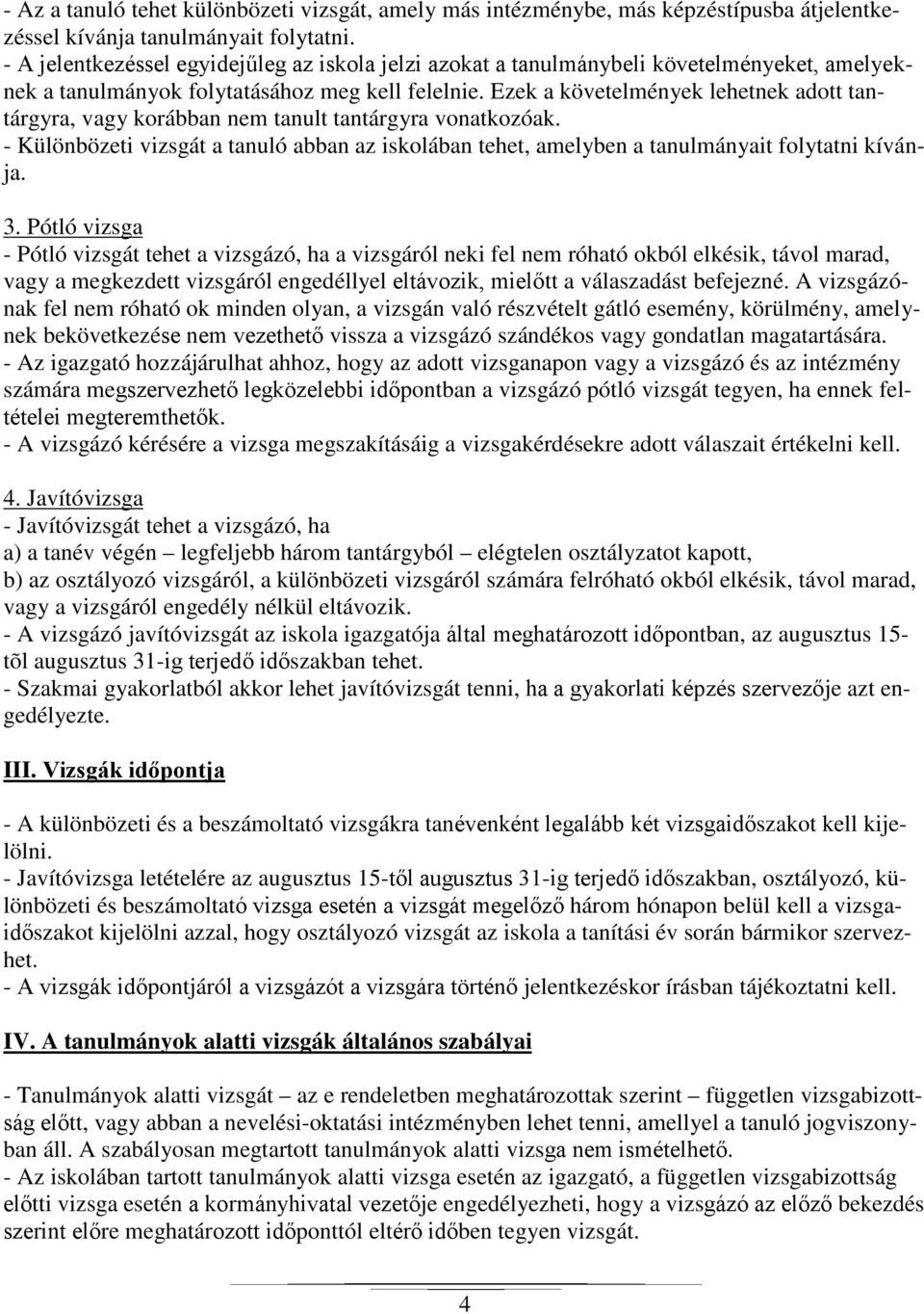 Ezek a követelmények lehetnek adott tantárgyra, vagy korábban nem tanult tantárgyra vonatkozóak. - Különbözeti vizsgát a tanuló abban az iskolában tehet, amelyben a tanulmányait folytatni kívánja. 3.