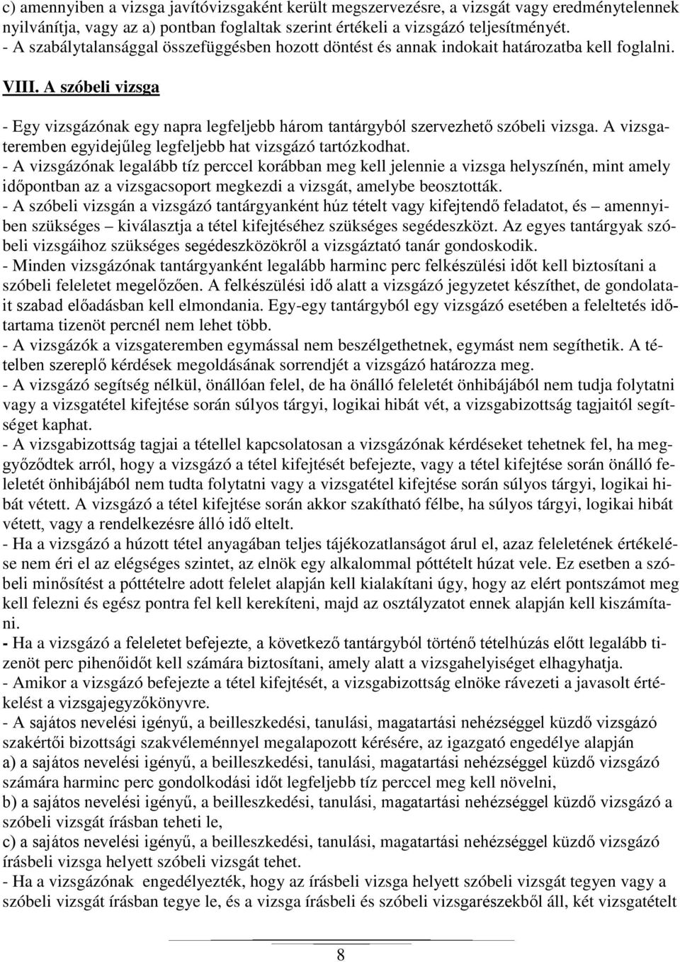 A szóbeli vizsga - Egy vizsgázónak egy napra legfeljebb három tantárgyból szervezhető szóbeli vizsga. A vizsgateremben egyidejűleg legfeljebb hat vizsgázó tartózkodhat.