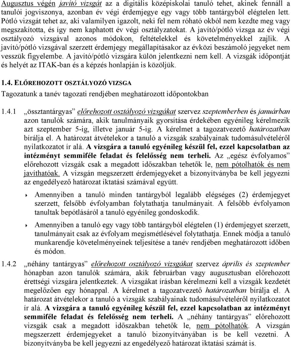 A javító/pótló vizsga az év végi osztályozó vizsgával azonos módokon, feltételekkel és követelményekkel zajlik.