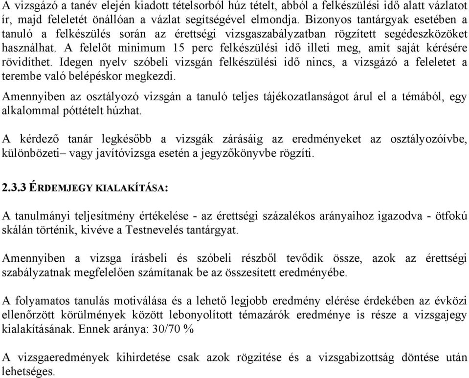 A felelőt minimum 15 perc felkészülési idő illeti meg, amit saját kérésére rövidíthet. szóbeli vizsgán felkészülési idő nincs, a vizsgázó a feleletet a terembe való belépéskor megkezdi.