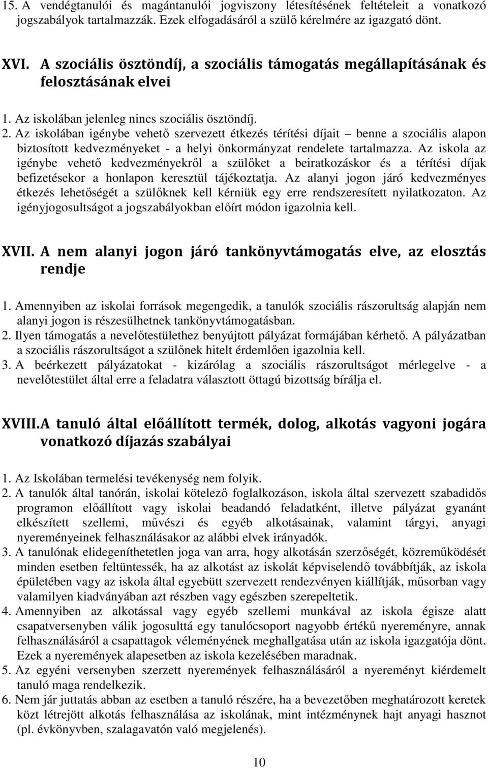 Az iskolában igénybe vehető szervezett étkezés térítési díjait benne a szociális alapon biztosított kedvezményeket - a helyi önkormányzat rendelete tartalmazza.