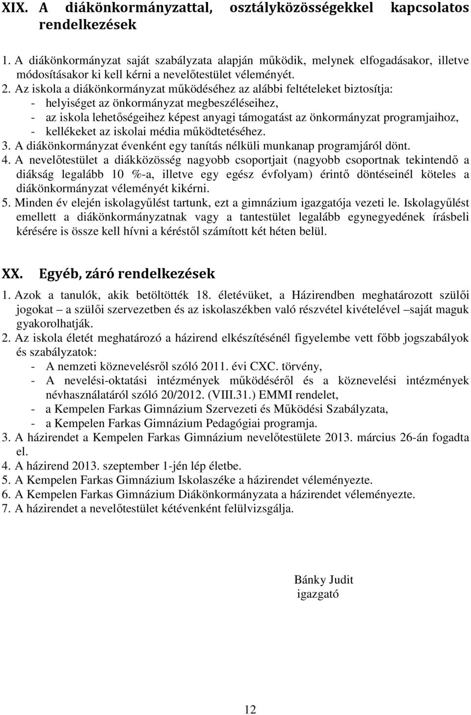 Az iskola a diákönkormányzat működéséhez az alábbi feltételeket biztosítja: - helyiséget az önkormányzat megbeszéléseihez, - az iskola lehetőségeihez képest anyagi támogatást az önkormányzat