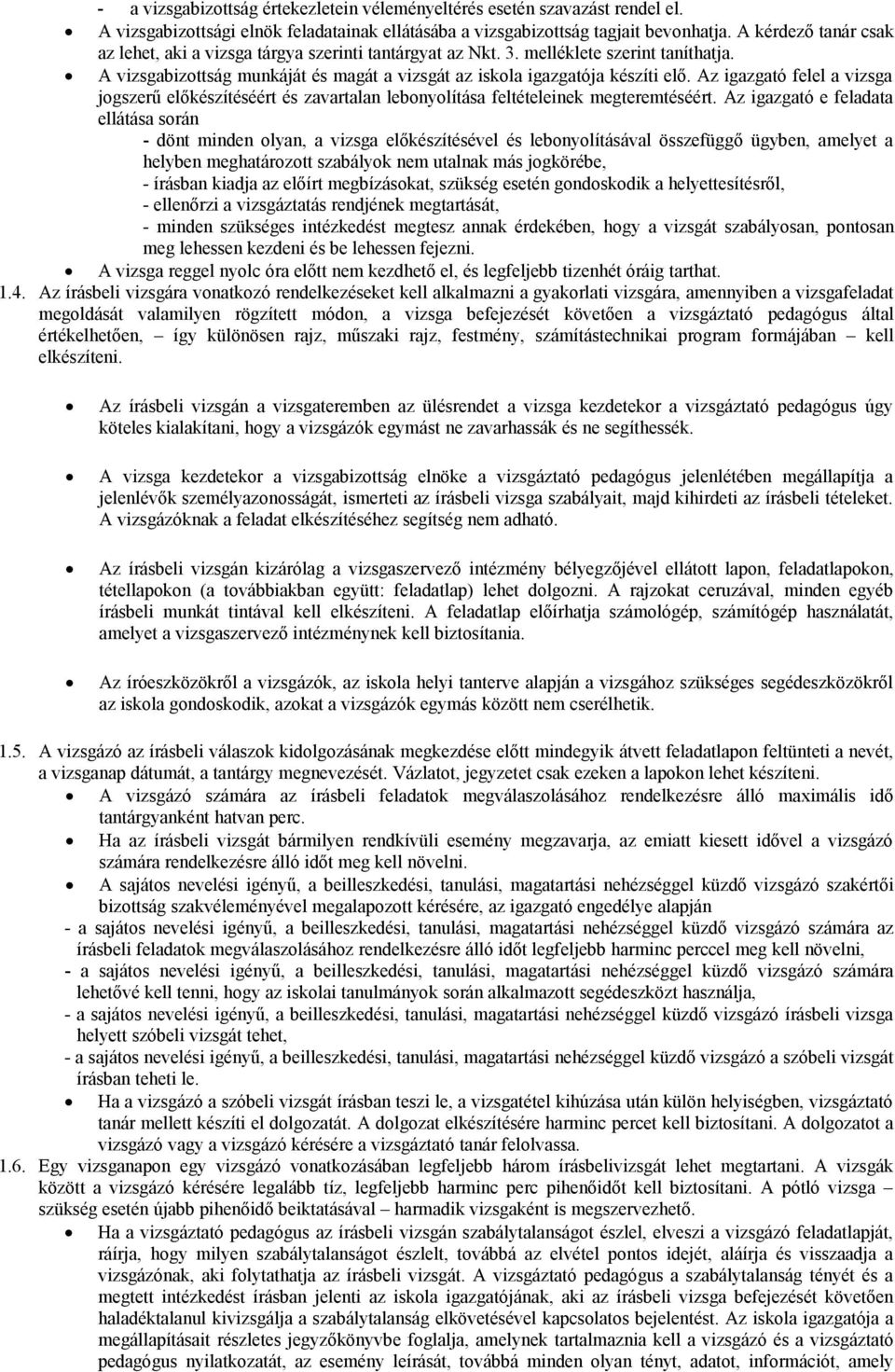 Az igazgató felel a vizsga jogszerű előkészítéséért és zavartalan lebonyolítása feltételeinek megteremtéséért.