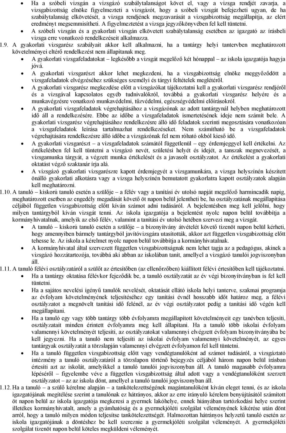 A szóbeli vizsgán és a gyakorlati vizsgán elkövetett szabálytalanság esetében az igazgató az írásbeli vizsga erre vonatkozó rendelkezéseit alkalmazza. 1.9.