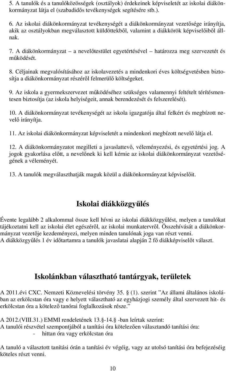 A diákönkormányzat a nevelıtestület egyetértésével határozza meg szervezetét és mőködését. 8.