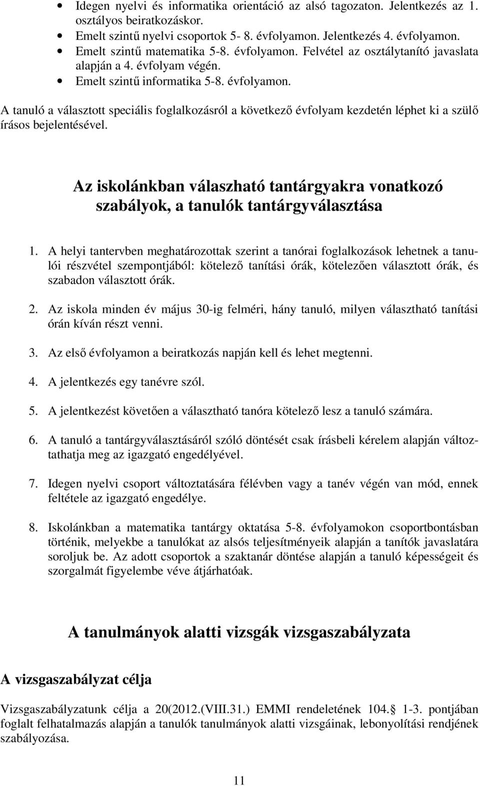 A tanuló a választott speciális foglalkozásról a következı évfolyam kezdetén léphet ki a szülı írásos bejelentésével.