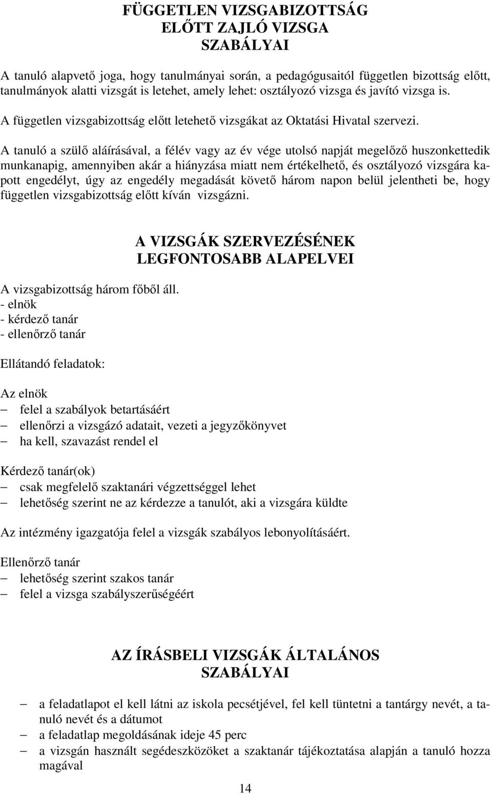 A tanuló a szülı aláírásával, a félév vagy az év vége utolsó napját megelızı huszonkettedik munkanapig, amennyiben akár a hiányzása miatt nem értékelhetı, és osztályozó vizsgára kapott engedélyt, úgy