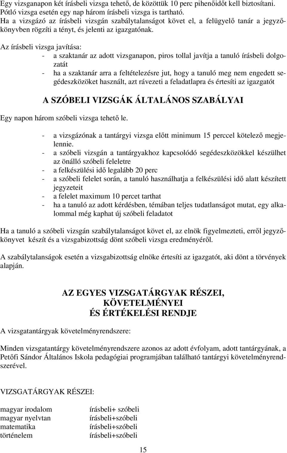 Az írásbeli vizsga javítása: - a szaktanár az adott vizsganapon, piros tollal javítja a tanuló írásbeli dolgozatát - ha a szaktanár arra a feltételezésre jut, hogy a tanuló meg nem engedett