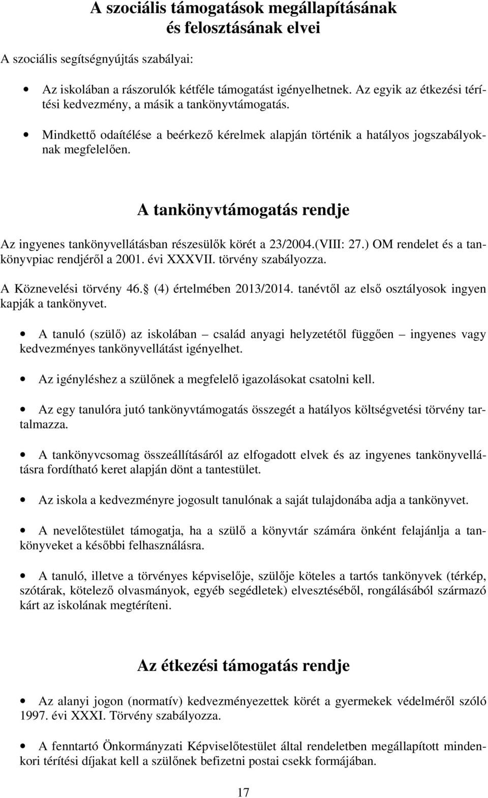 A tankönyvtámogatás rendje Az ingyenes tankönyvellátásban részesülık körét a 23/2004.(VIII: 27.) OM rendelet és a tankönyvpiac rendjérıl a 2001. évi XXXVII. törvény szabályozza.