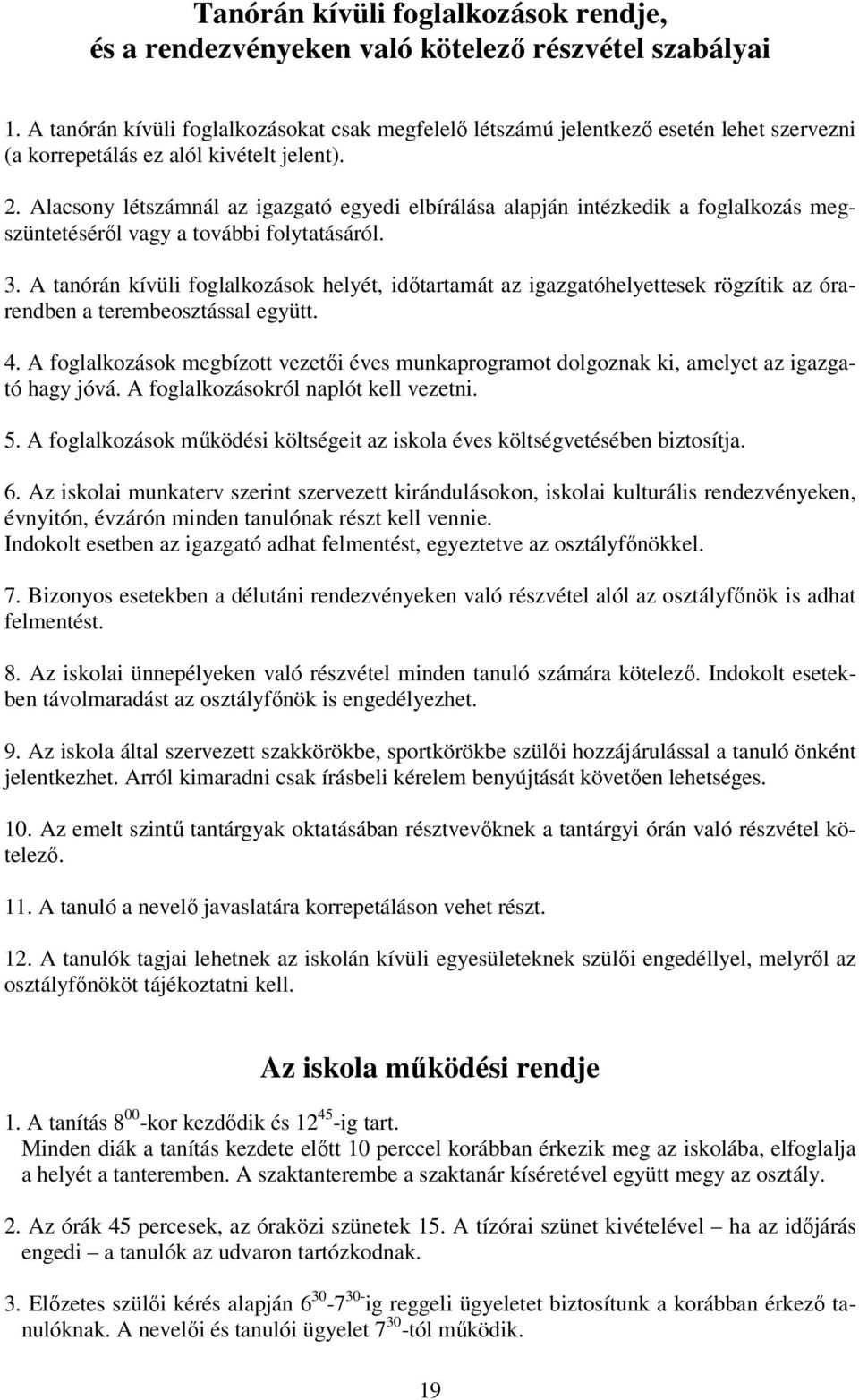 Alacsony létszámnál az igazgató egyedi elbírálása alapján intézkedik a foglalkozás megszüntetésérıl vagy a további folytatásáról. 3.