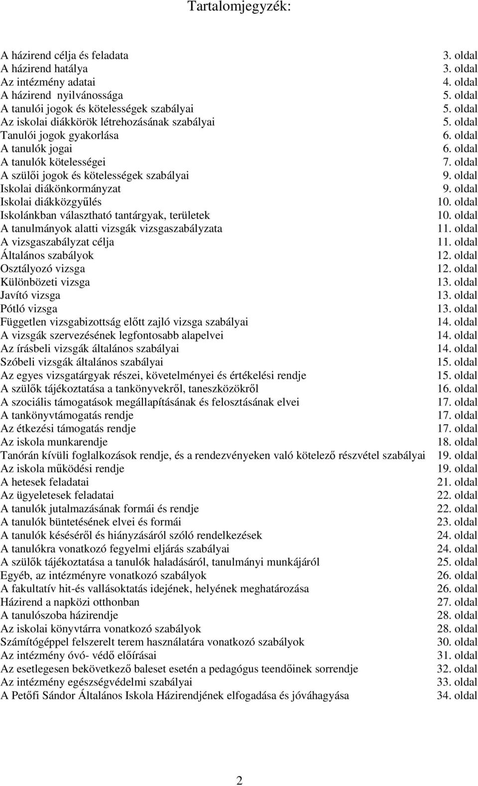 oldal Iskolai diákönkormányzat 9. oldal Iskolai diákközgyőlés 10. oldal Iskolánkban választható tantárgyak, területek 10. oldal A tanulmányok alatti vizsgák vizsgaszabályzata 11.