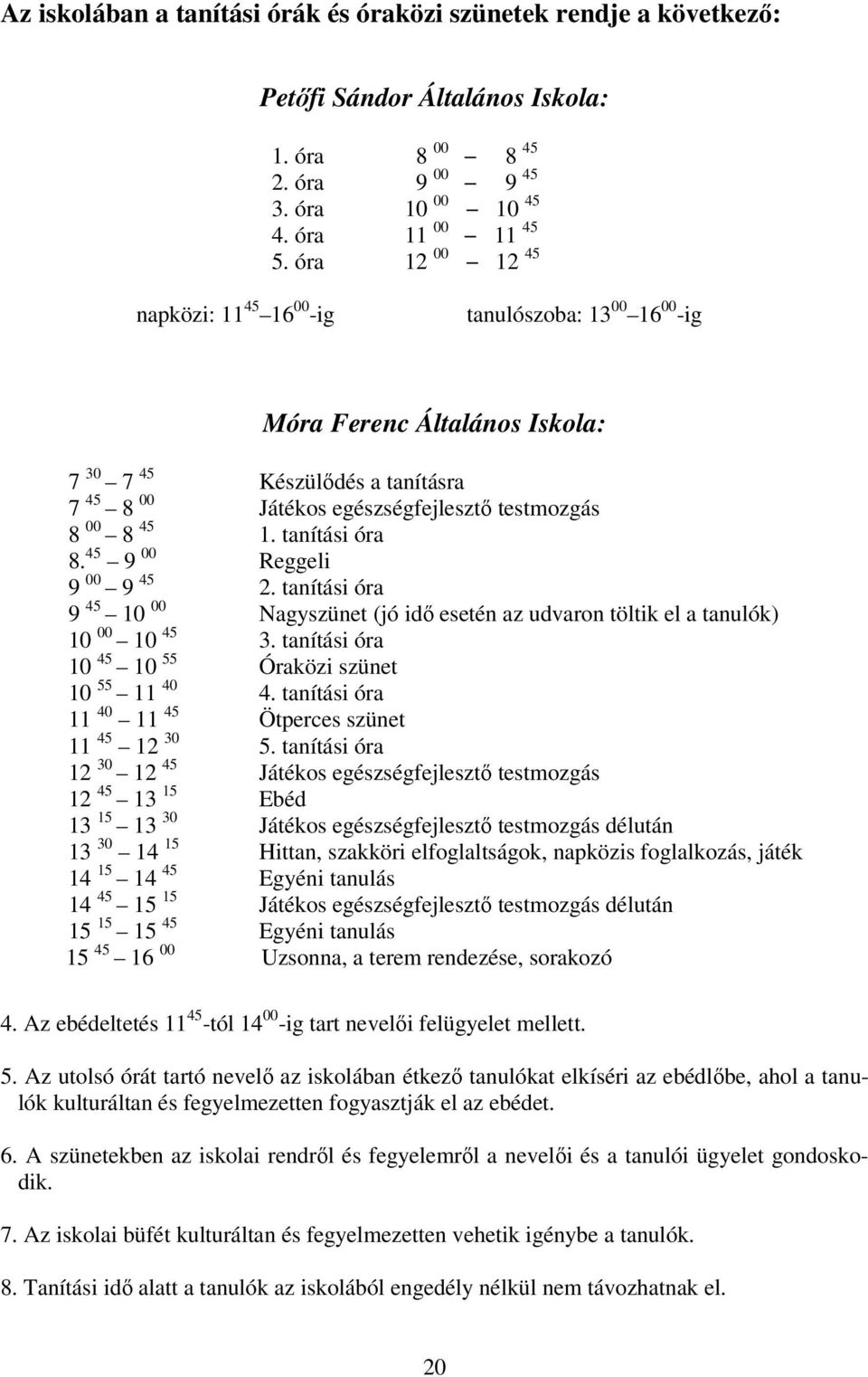 tanítási óra 8. 45 9 00 Reggeli 9 00 9 45 2. tanítási óra 9 45 10 00 Nagyszünet (jó idı esetén az udvaron töltik el a tanulók) 10 00 10 45 3. tanítási óra 10 45 10 55 Óraközi szünet 10 55 11 40 4.