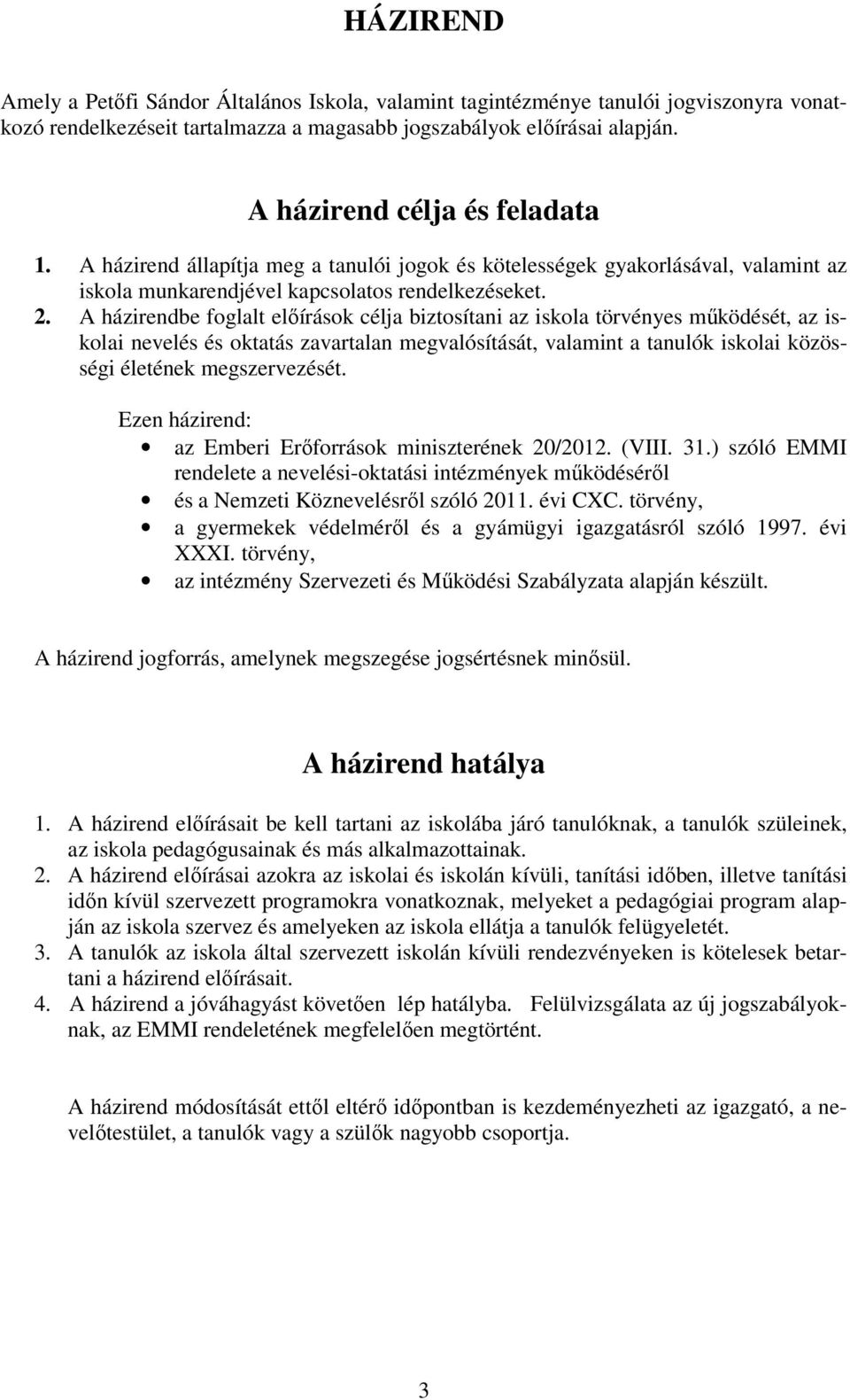 A házirendbe foglalt elıírások célja biztosítani az iskola törvényes mőködését, az iskolai nevelés és oktatás zavartalan megvalósítását, valamint a tanulók iskolai közösségi életének megszervezését.