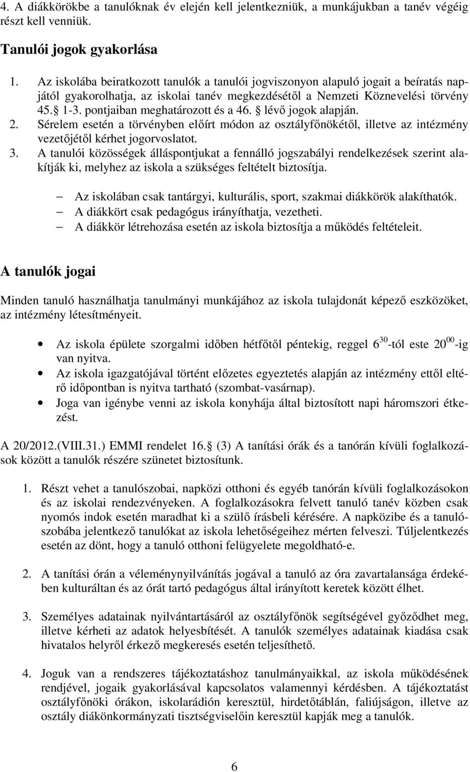 pontjaiban meghatározott és a 46. lévı jogok alapján. 2. Sérelem esetén a törvényben elıírt módon az osztályfınökétıl, illetve az intézmény vezetıjétıl kérhet jogorvoslatot. 3.