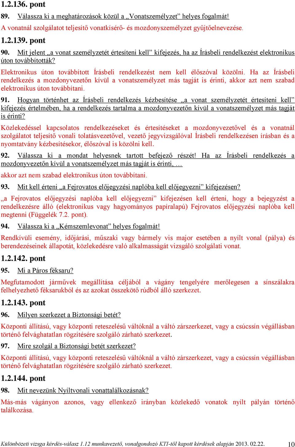 Ha az Írásbeli rendelkezés a mozdonyvezetőn kívül a vonatszemélyzet más tagját is érinti, akkor azt nem szabad elektronikus úton továbbítani. 91.