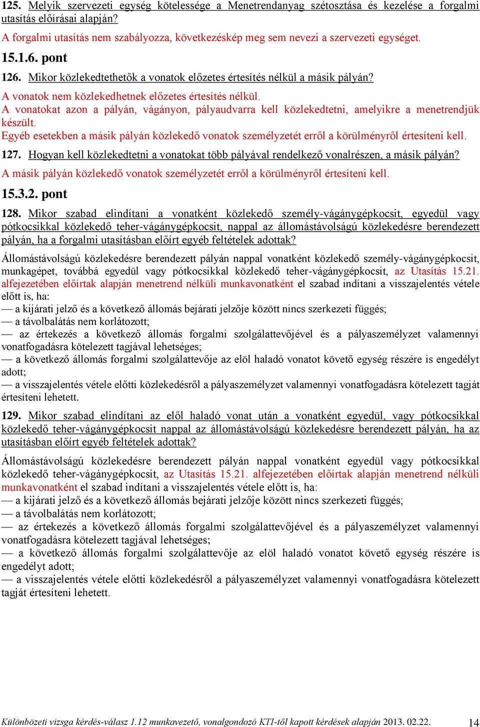 A vonatok nem közlekedhetnek előzetes értesítés nélkül. A vonatokat azon a pályán, vágányon, pályaudvarra kell közlekedtetni, amelyikre a menetrendjük készült.