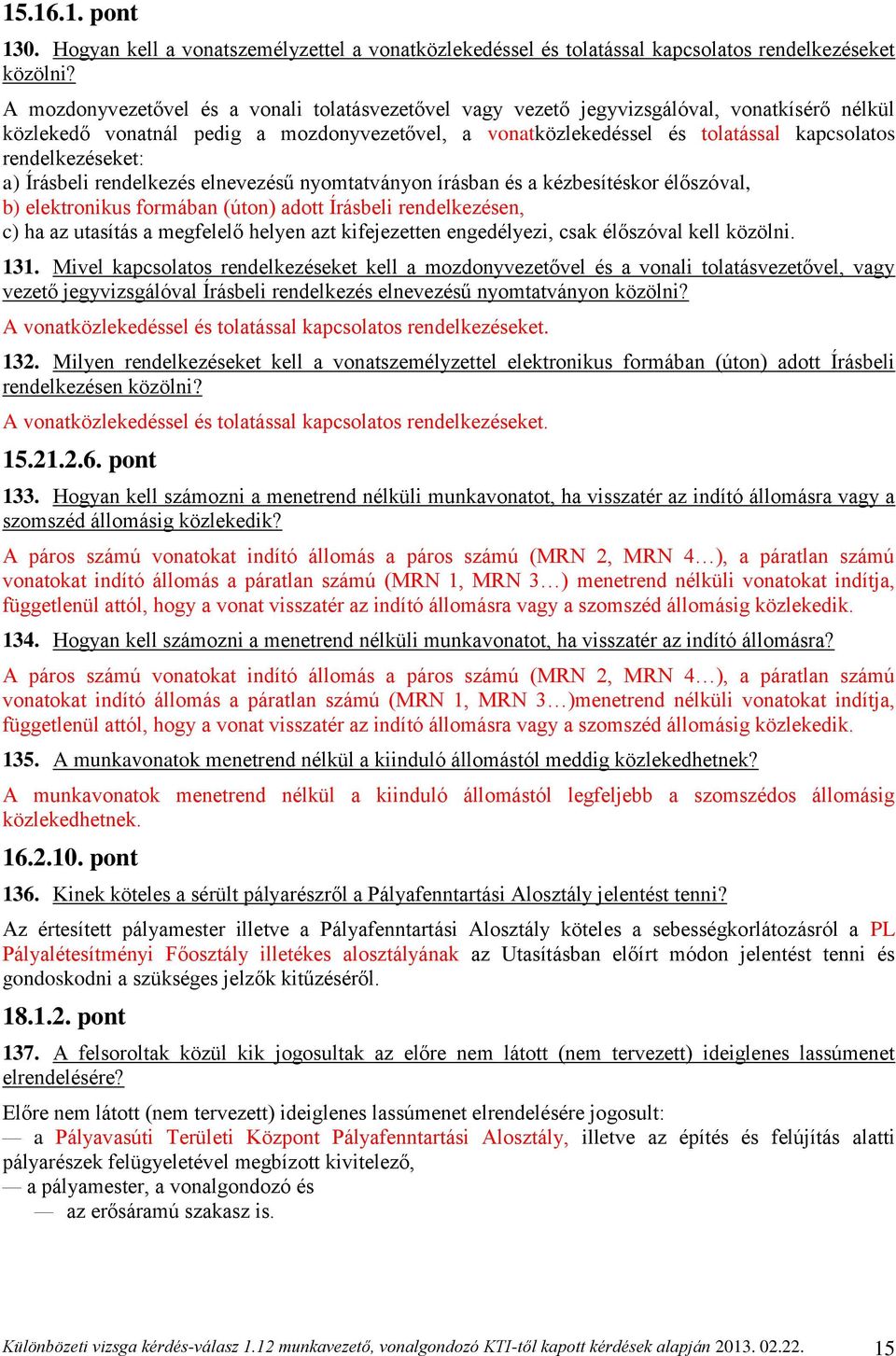 rendelkezéseket: a) Írásbeli rendelkezés elnevezésű nyomtatványon írásban és a kézbesítéskor élőszóval, b) elektronikus formában (úton) adott Írásbeli rendelkezésen, c) ha az utasítás a megfelelő