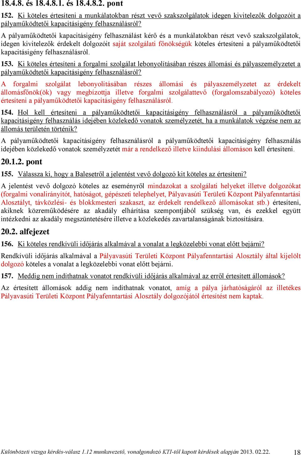 pályaműködtetői kapacitásigény felhasználásról. 153. Ki köteles értesíteni a forgalmi szolgálat lebonyolításában részes állomási és pályaszemélyzetet a pályaműködtetői kapacitásigény felhasználásról?