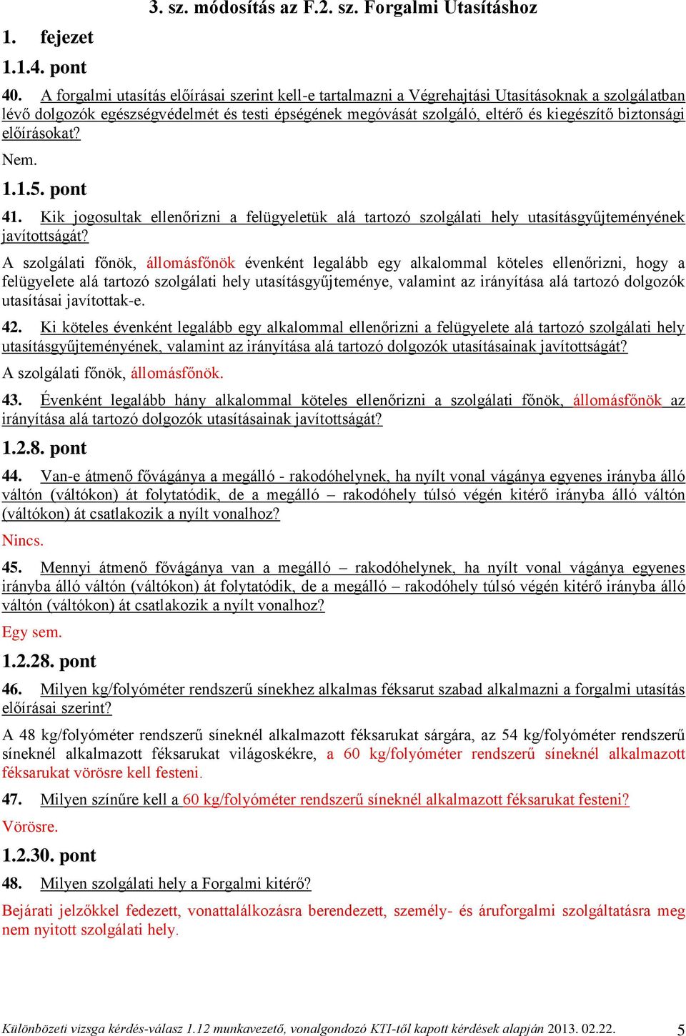 biztonsági előírásokat? Nem. 1.1.5. pont 41. Kik jogosultak ellenőrizni a felügyeletük alá tartozó szolgálati hely utasításgyűjteményének javítottságát?