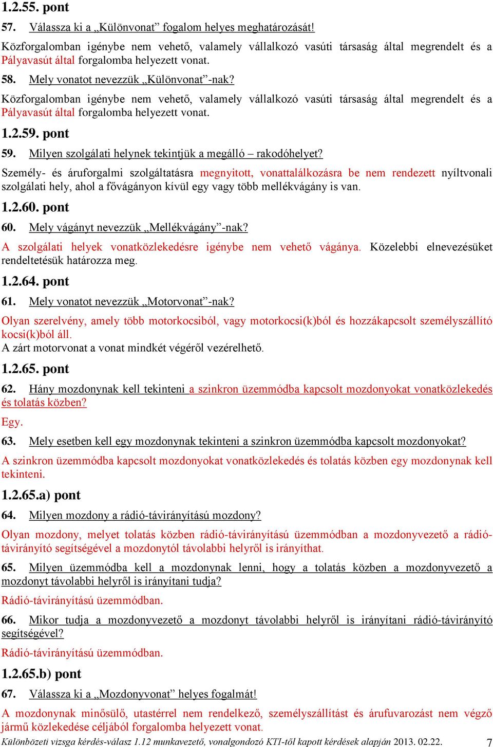 Közforgalomban igénybe nem vehető, valamely vállalkozó vasúti társaság által megrendelt és a Pályavasút által forgalomba helyezett vonat. 1.2.59. pont 59.