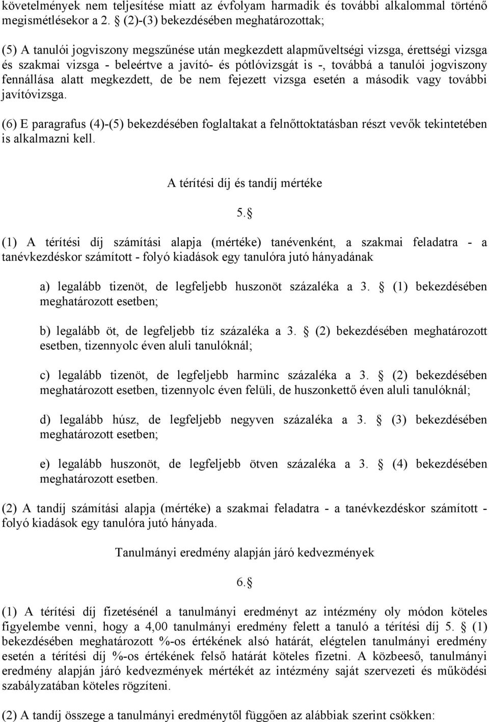 a tanulói jogviszony fennállása alatt megkezdett, de be nem fejezett vizsga esetén a második vagy további javítóvizsga.