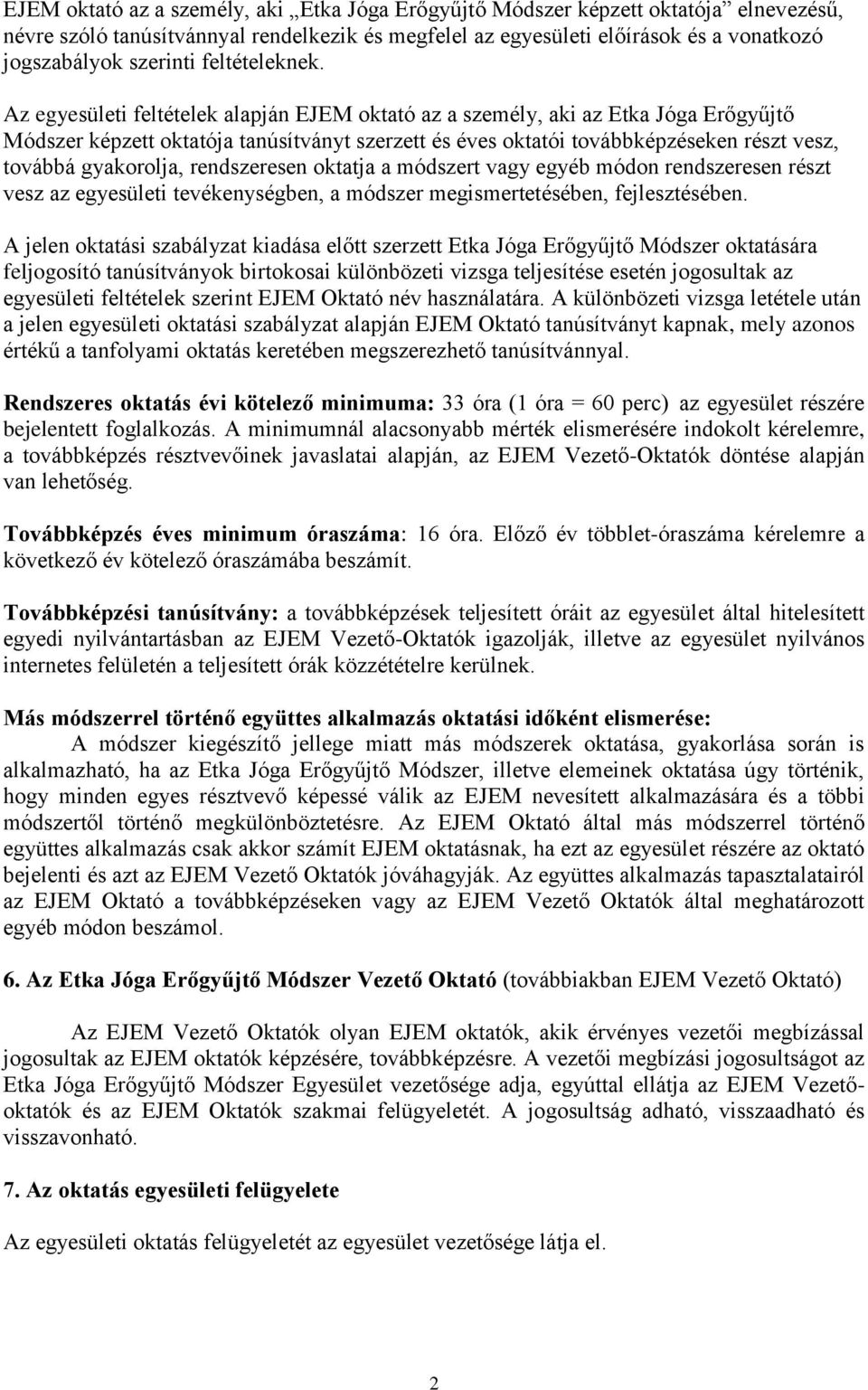 Az egyesületi feltételek alapján EJEM oktató az a személy, aki az Etka Jóga Erőgyűjtő Módszer képzett oktatója tanúsítványt szerzett és éves oktatói továbbképzéseken részt vesz, továbbá gyakorolja,