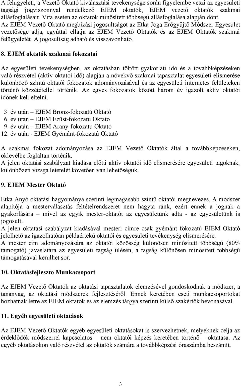 Az EJEM Vezető Oktató megbízási jogosultságot az Etka Jóga Erőgyűjtő Módszer Egyesület vezetősége adja, egyúttal ellátja az EJEM Vezető Oktatók és az EJEM Oktatók szakmai felügyeletét.