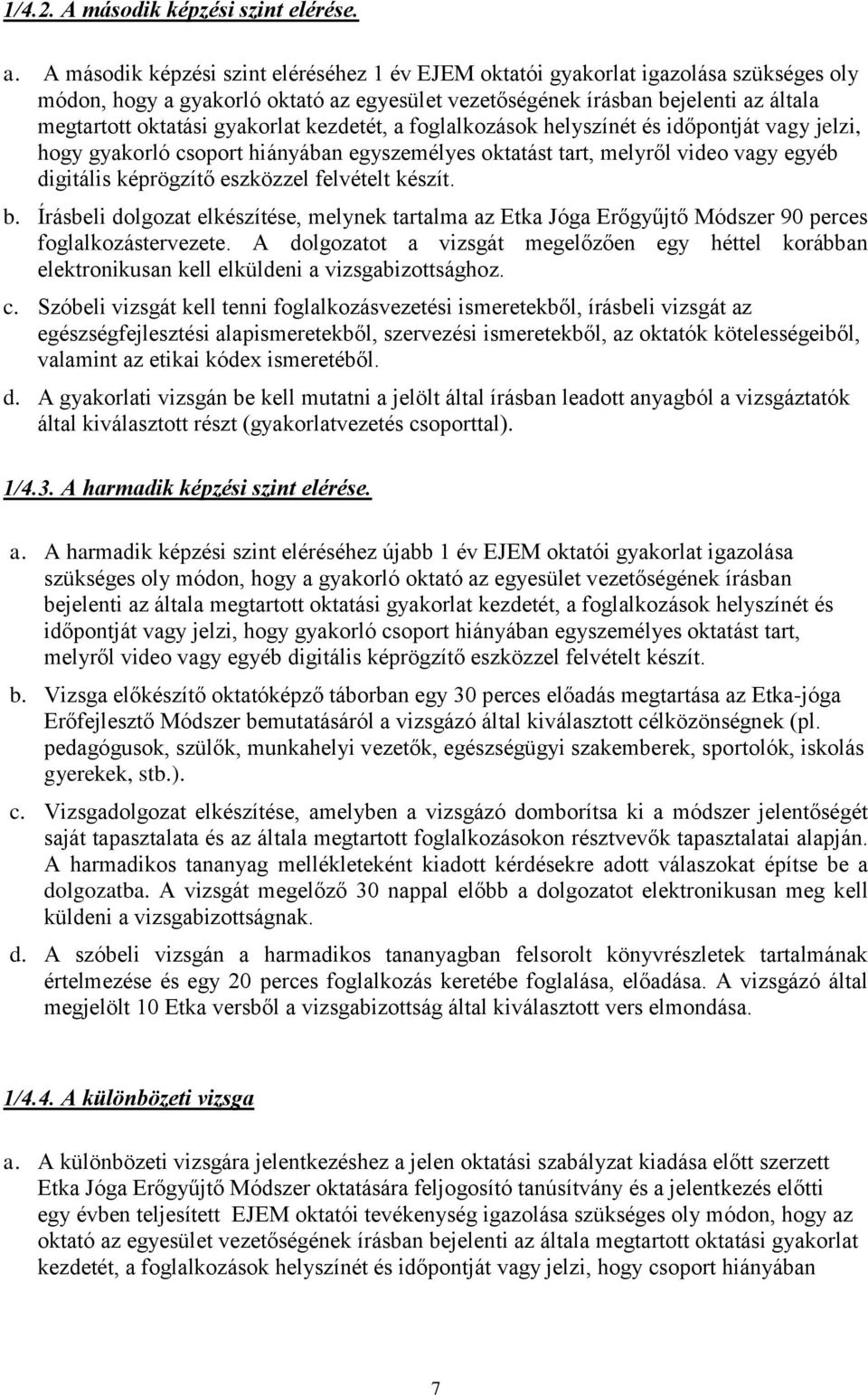 gyakorlat kezdetét, a foglalkozások helyszínét és időpontját vagy jelzi, hogy gyakorló csoport hiányában egyszemélyes oktatást tart, melyről video vagy egyéb digitális képrögzítő eszközzel felvételt