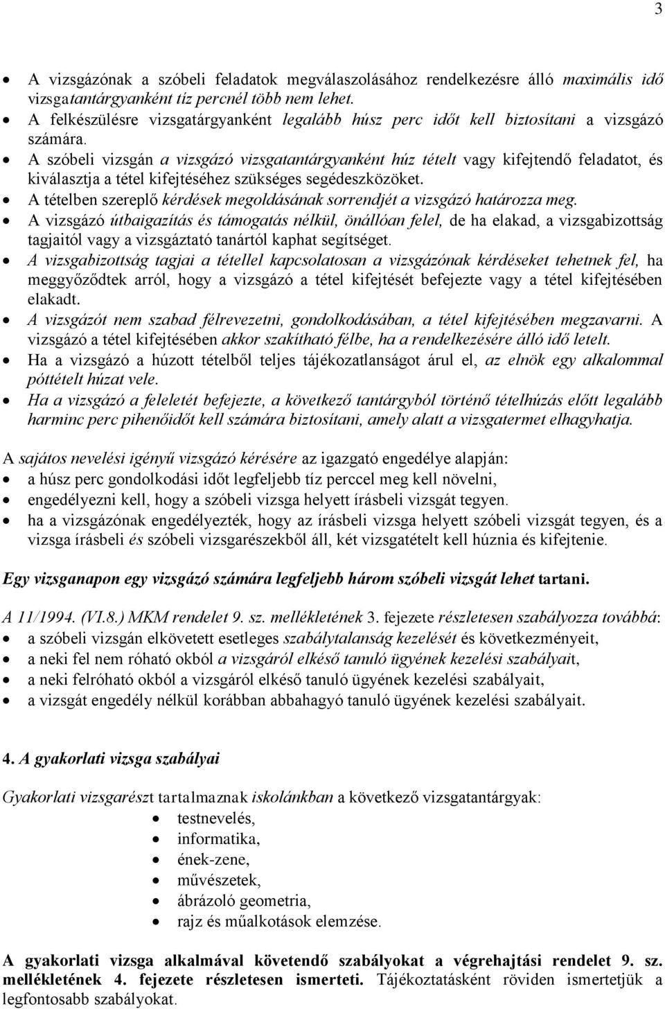 A szóbeli vizsgán a vizsgázó vizsgatantárgyanként húz tételt vagy kifejtendő feladatot, és kiválasztja a tétel kifejtéséhez szükséges segédeszközöket.