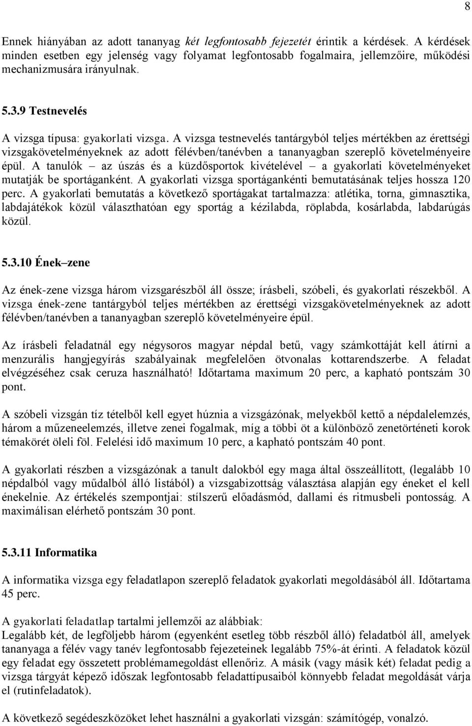 A vizsga testnevelés tantárgyból teljes mértékben az érettségi vizsgakövetelményeknek az adott félévben/tanévben a tananyagban szereplő követelményeire épül.