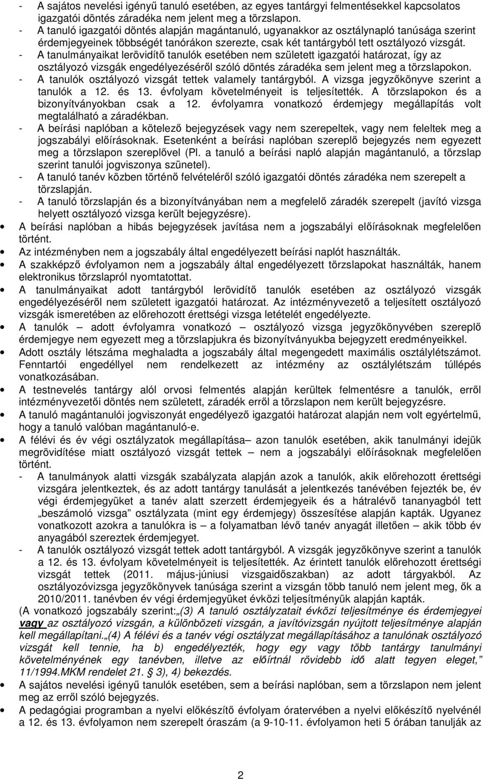 - A tanulmányaikat lerövidítő tanulók esetében nem született igazgatói határozat, így az osztályozó vizsgák engedélyezéséről szóló döntés záradéka sem jelent meg a törzslapokon.