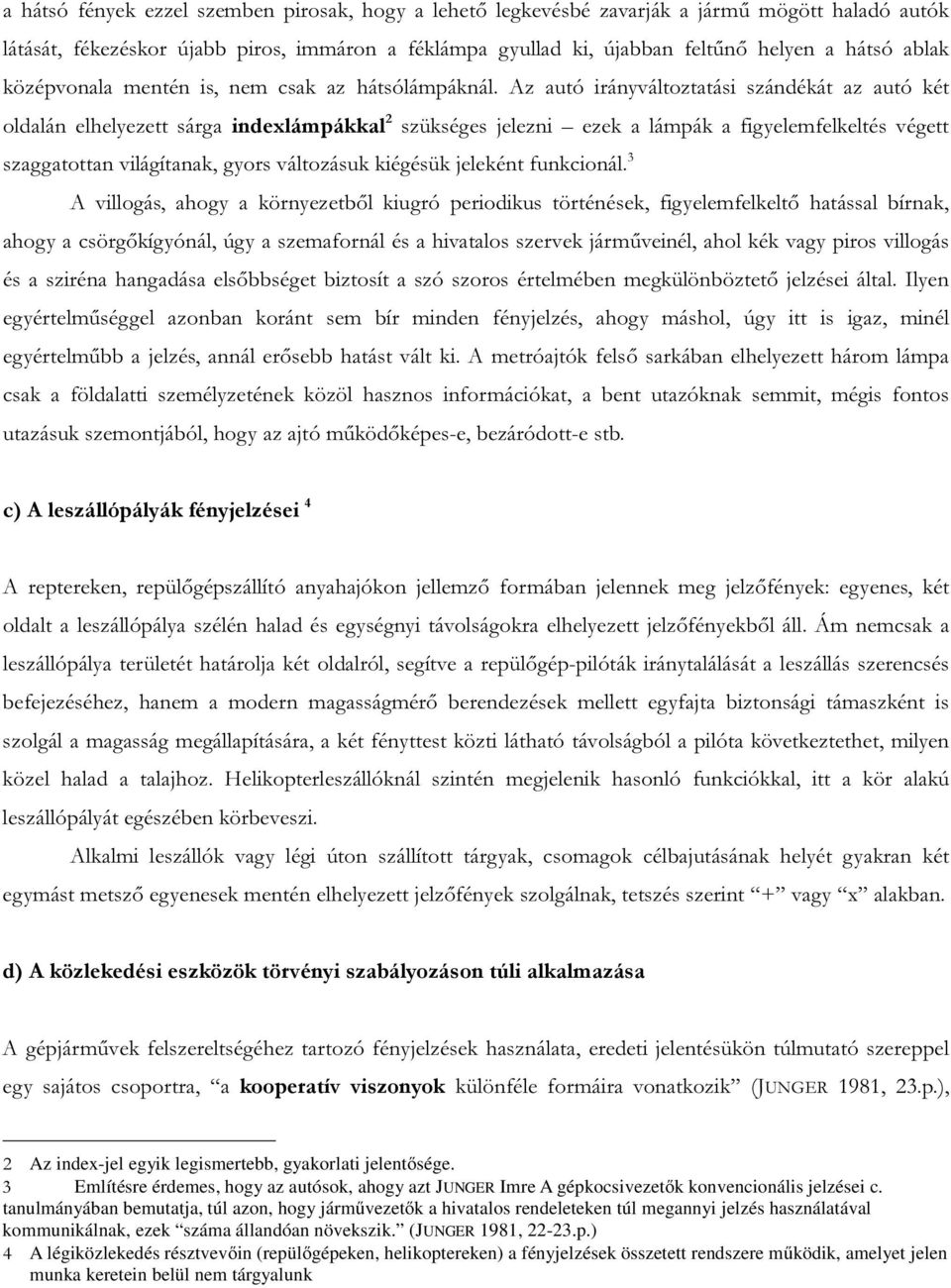 Az autó irányváltoztatási szándékát az autó két oldalán elhelyezett sárga indexlámpákkal 2 szükséges jelezni ezek a lámpák a figyelemfelkeltés végett szaggatottan világítanak, gyors változásuk