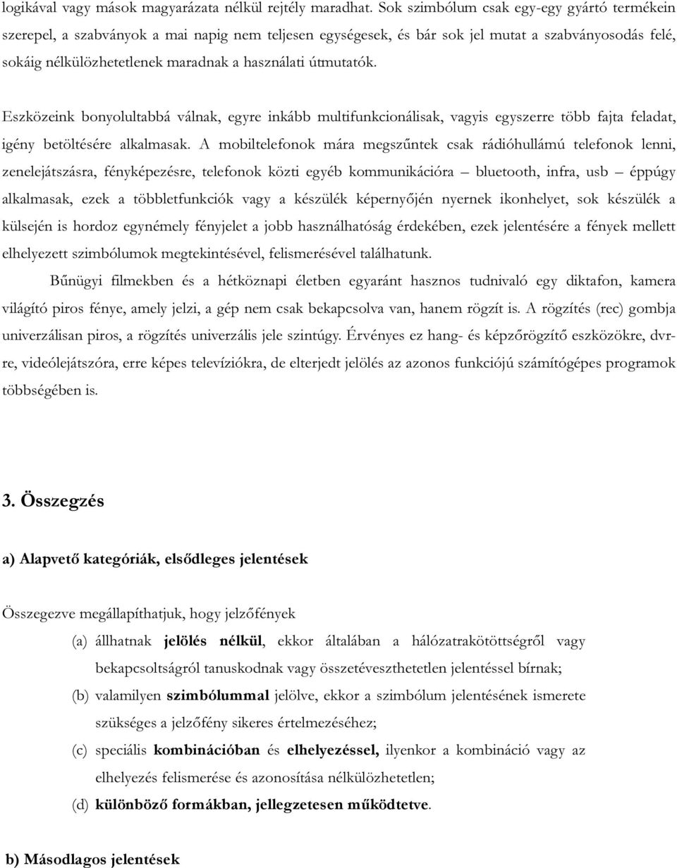 útmutatók. Eszközeink bonyolultabbá válnak, egyre inkább multifunkcionálisak, vagyis egyszerre több fajta feladat, igény betöltésére alkalmasak.