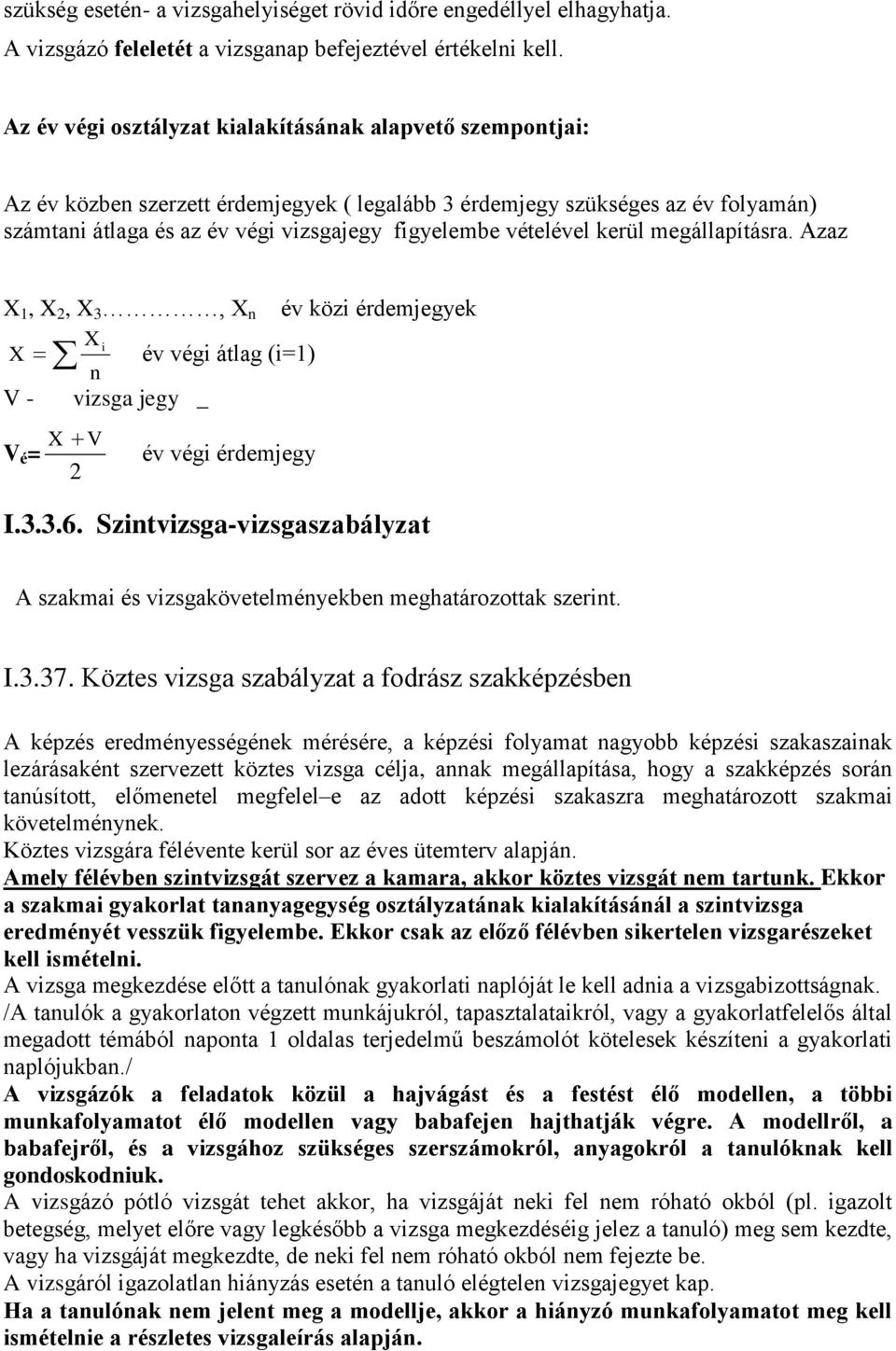 vételével kerül megállapításra. Azaz X 1, X 2, X 3, X n év közi érdemjegyek X i X év végi átlag (i=1) n V - vizsga jegy _ V é = X V 2 év végi érdemjegy I.3.3.6.