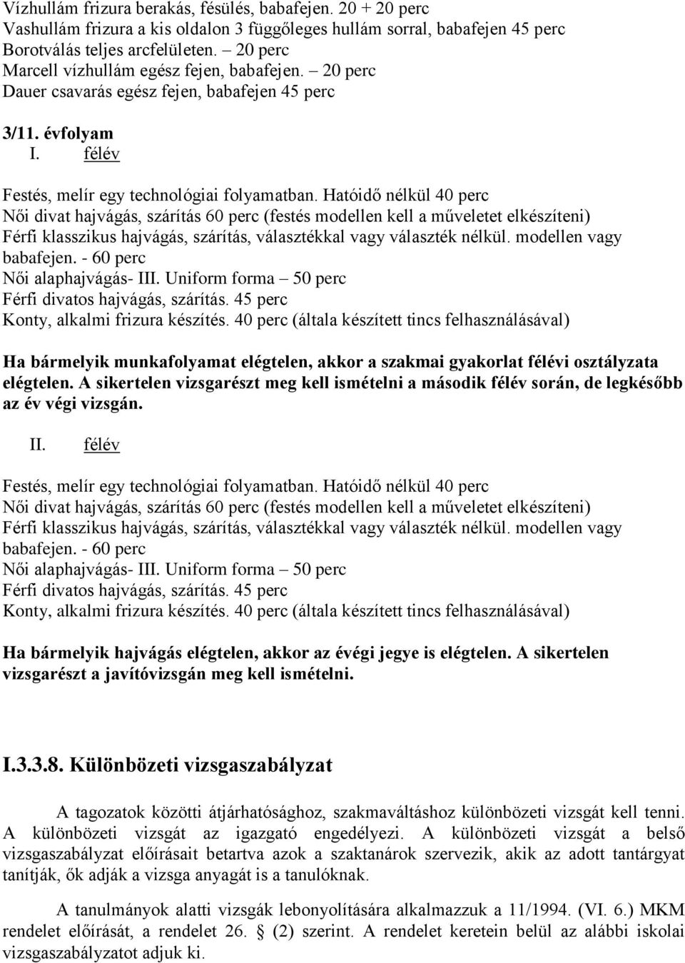 Hatóidő nélkül 40 perc Női divat hajvágás, szárítás 60 perc (festés modellen kell a műveletet elkészíteni) Férfi klasszikus hajvágás, szárítás, választékkal vagy választék nélkül.