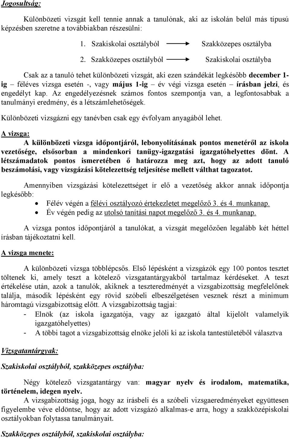 írásban jelzi, és engedélyt kap. Az engedélyezésnek számos fontos szempontja van, a legfontosabbak a tanulmányi eredmény, és a létszámlehetőségek.