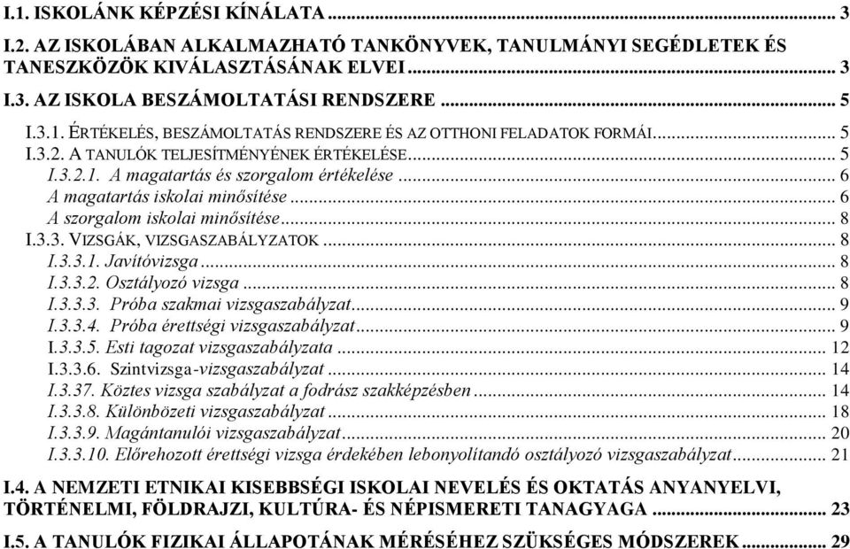 .. 8 I.3.3.1. Javítóvizsga... 8 I.3.3.2. Osztályozó vizsga... 8 I.3.3.3. Próba szakmai vizsgaszabályzat... 9 I.3.3.4. Próba érettségi vizsgaszabályzat... 9 I.3.3.5. Esti tagozat vizsgaszabályzata.