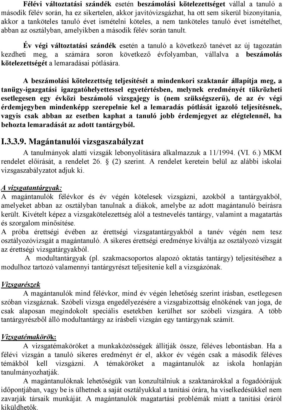 Év végi változtatási szándék esetén a tanuló a következő tanévet az új tagozatán kezdheti meg, a számára soron következő évfolyamban, vállalva a beszámolás kötelezettségét a lemaradásai pótlására.