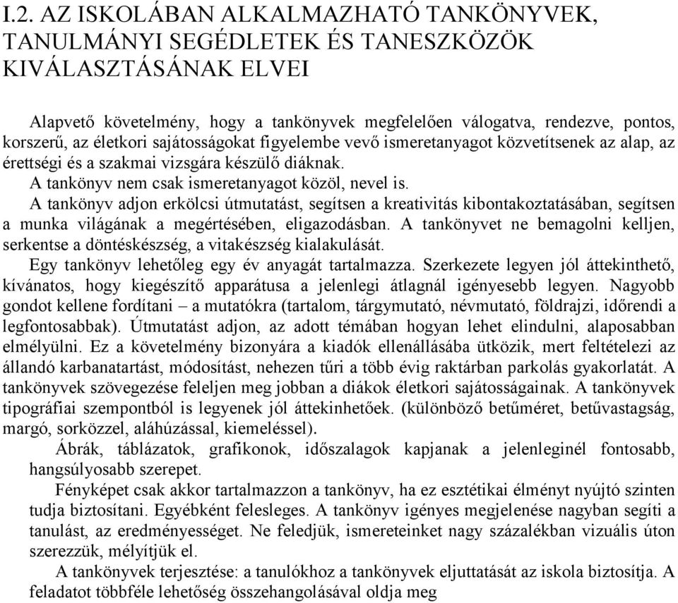 A tankönyv adjon erkölcsi útmutatást, segítsen a kreativitás kibontakoztatásában, segítsen a munka világának a megértésében, eligazodásban.