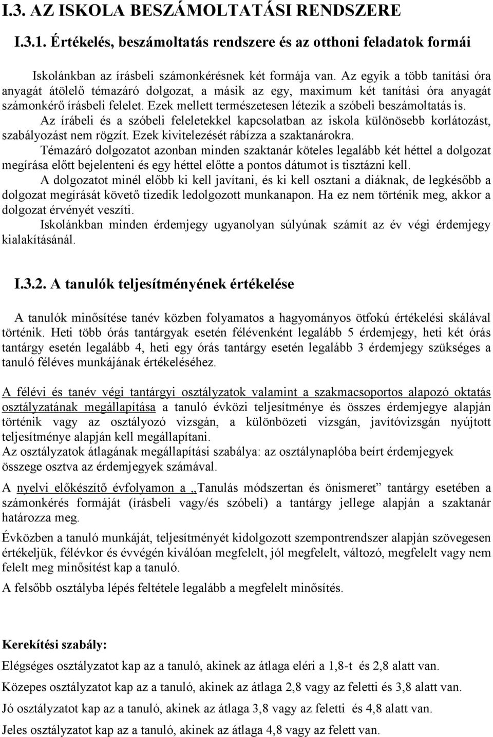 Ezek mellett természetesen létezik a szóbeli beszámoltatás is. Az írábeli és a szóbeli feleletekkel kapcsolatban az iskola különösebb korlátozást, szabályozást nem rögzít.