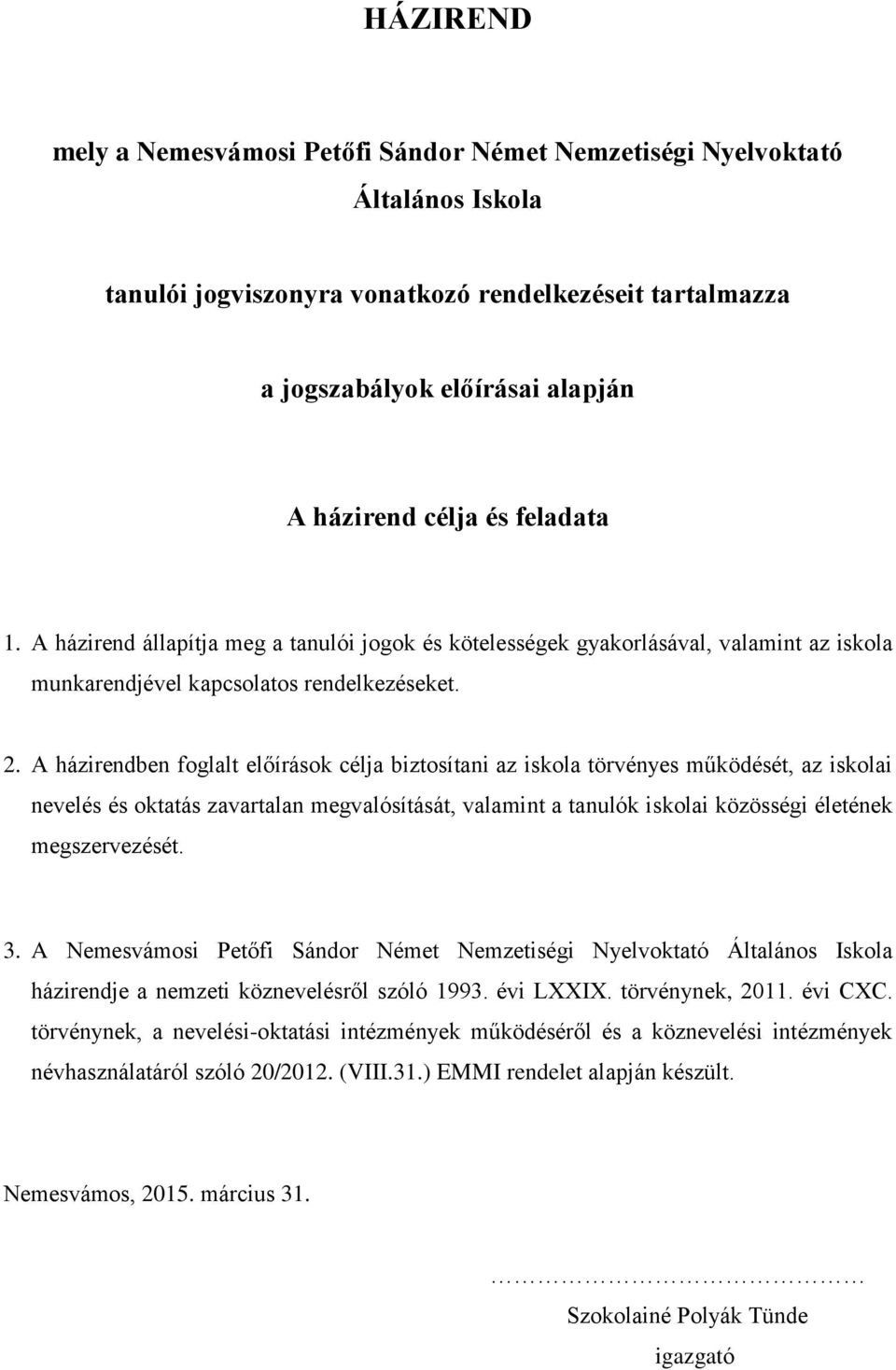 A házirendben foglalt előírások célja biztosítani az iskola törvényes működését, az iskolai nevelés és oktatás zavartalan megvalósítását, valamint a tanulók iskolai közösségi életének megszervezését.