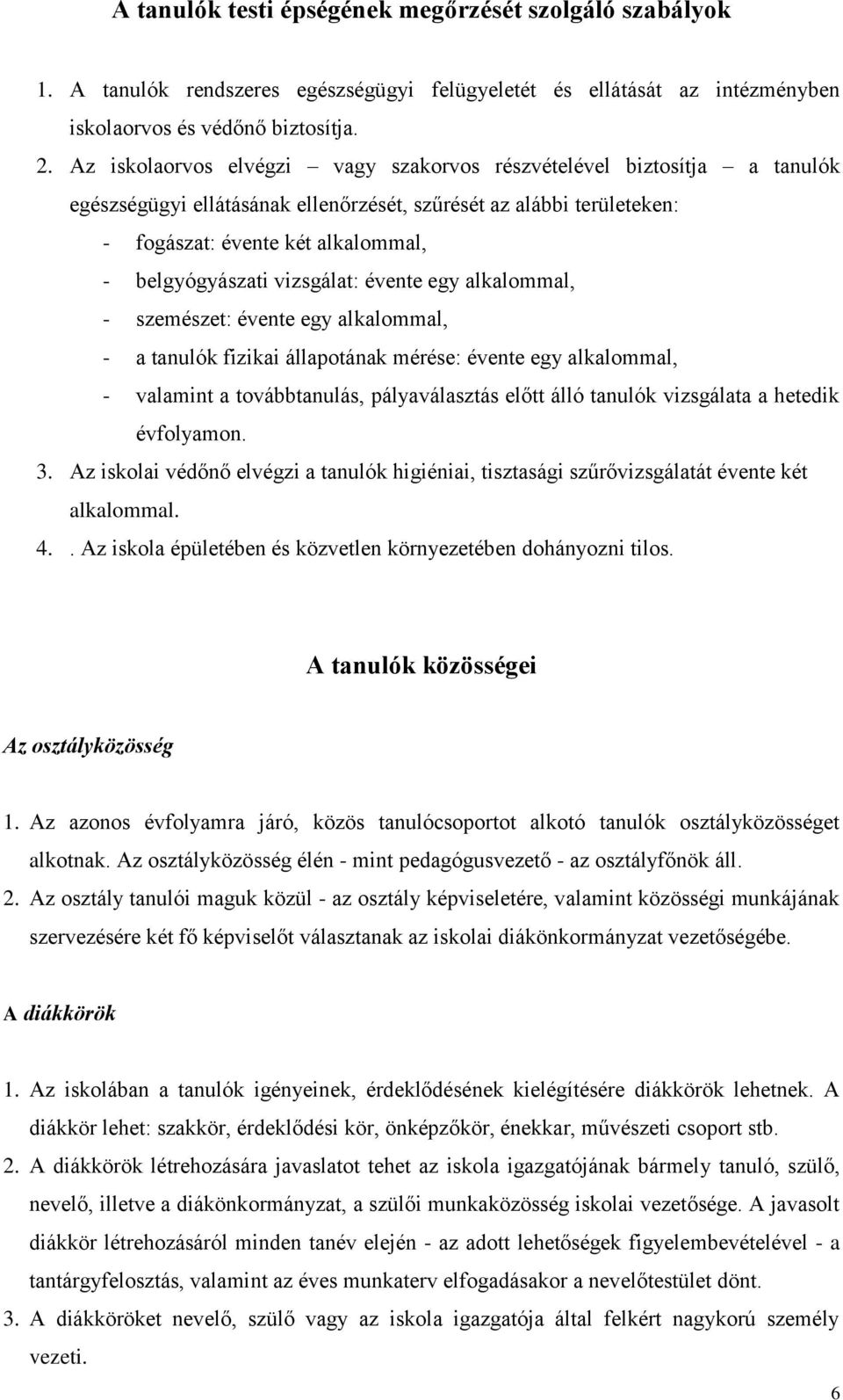 vizsgálat: évente egy alkalommal, - szemészet: évente egy alkalommal, - a tanulók fizikai állapotának mérése: évente egy alkalommal, - valamint a továbbtanulás, pályaválasztás előtt álló tanulók