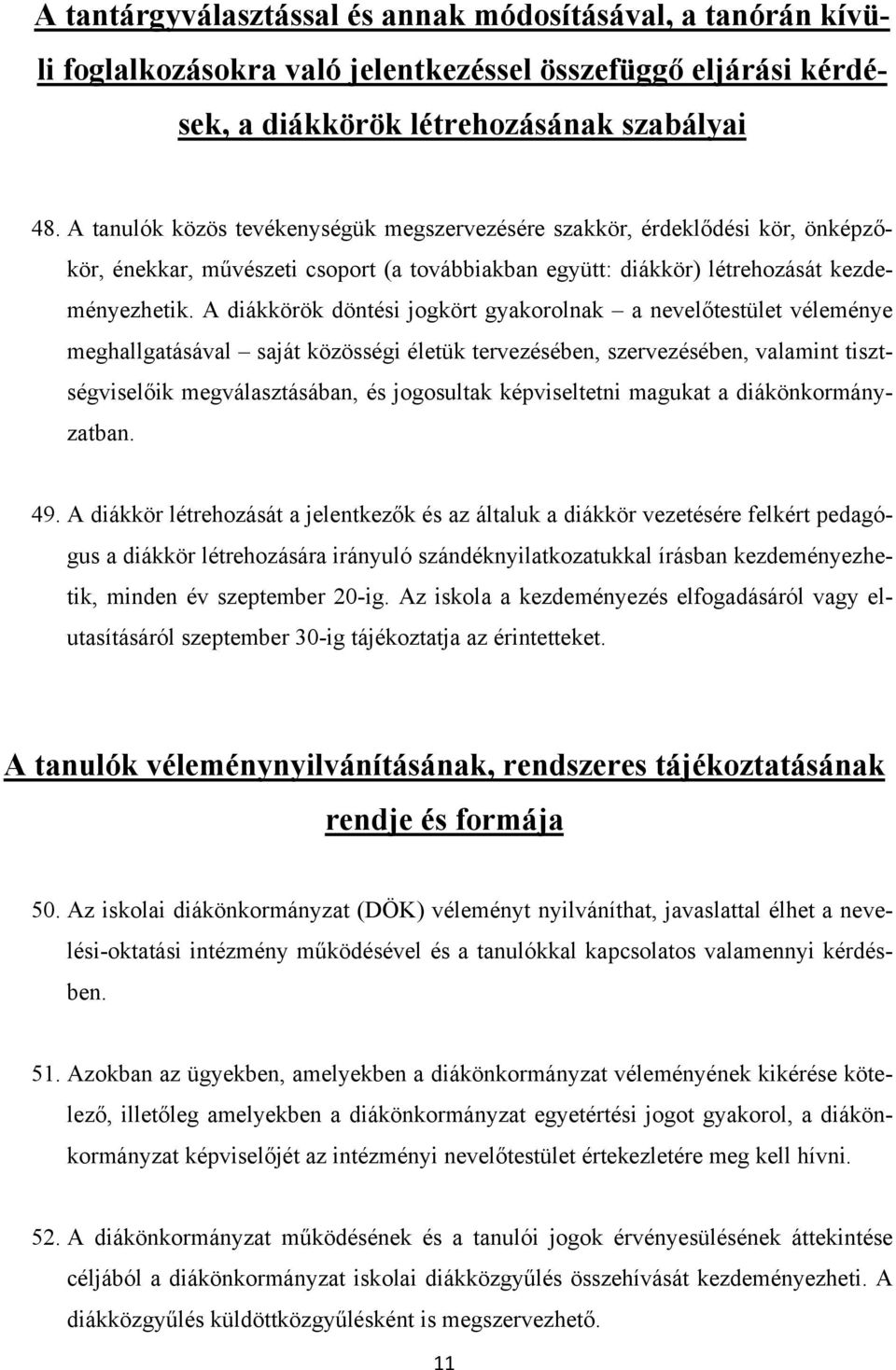 A diákkörök döntési jogkört gyakorolnak a nevelőtestület véleménye meghallgatásával saját közösségi életük tervezésében, szervezésében, valamint tisztségviselőik megválasztásában, és jogosultak