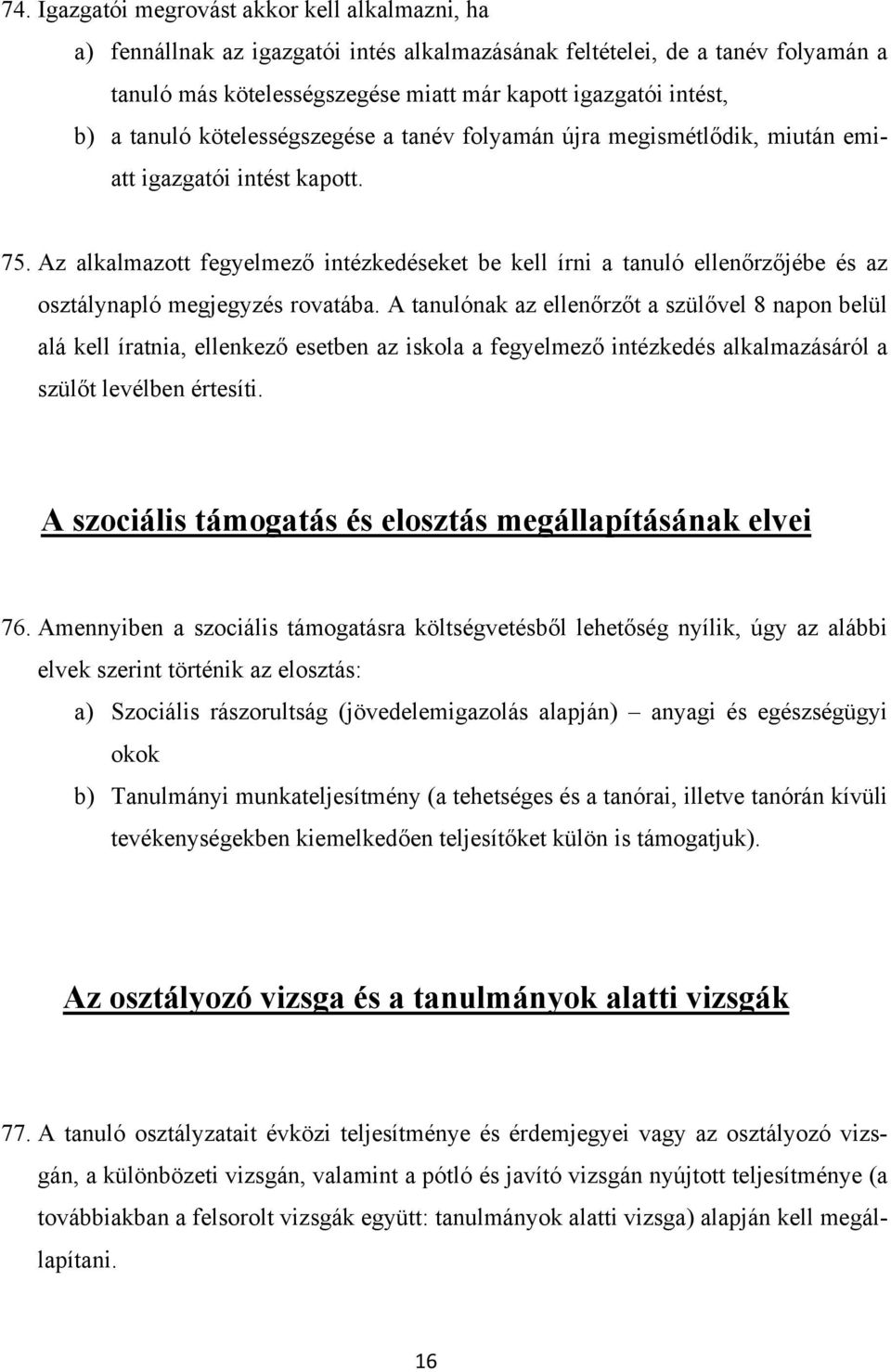 Az alkalmazott fegyelmező intézkedéseket be kell írni a tanuló ellenőrzőjébe és az osztálynapló megjegyzés rovatába.