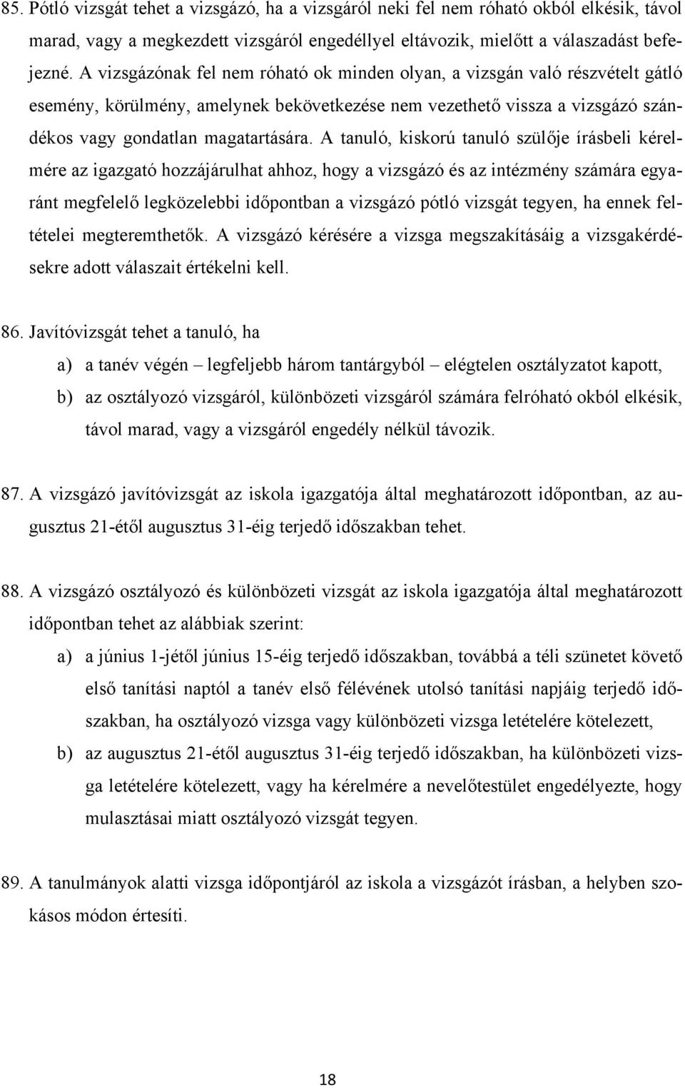 A tanuló, kiskorú tanuló szülője írásbeli kérelmére az igazgató hozzájárulhat ahhoz, hogy a vizsgázó és az intézmény számára egyaránt megfelelő legközelebbi időpontban a vizsgázó pótló vizsgát