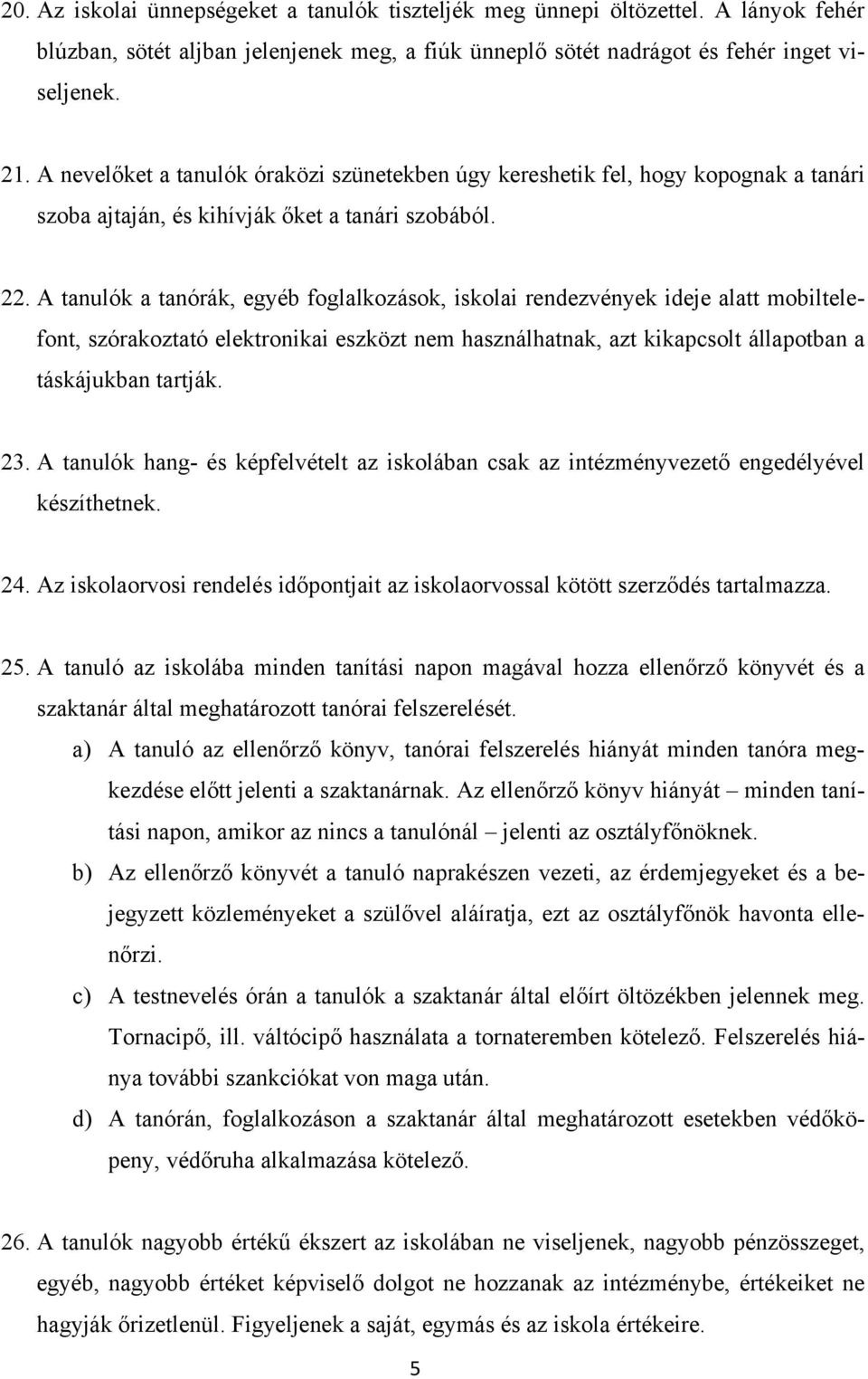 A tanulók a tanórák, egyéb foglalkozások, iskolai rendezvények ideje alatt mobiltelefont, szórakoztató elektronikai eszközt nem használhatnak, azt kikapcsolt állapotban a táskájukban tartják. 23.