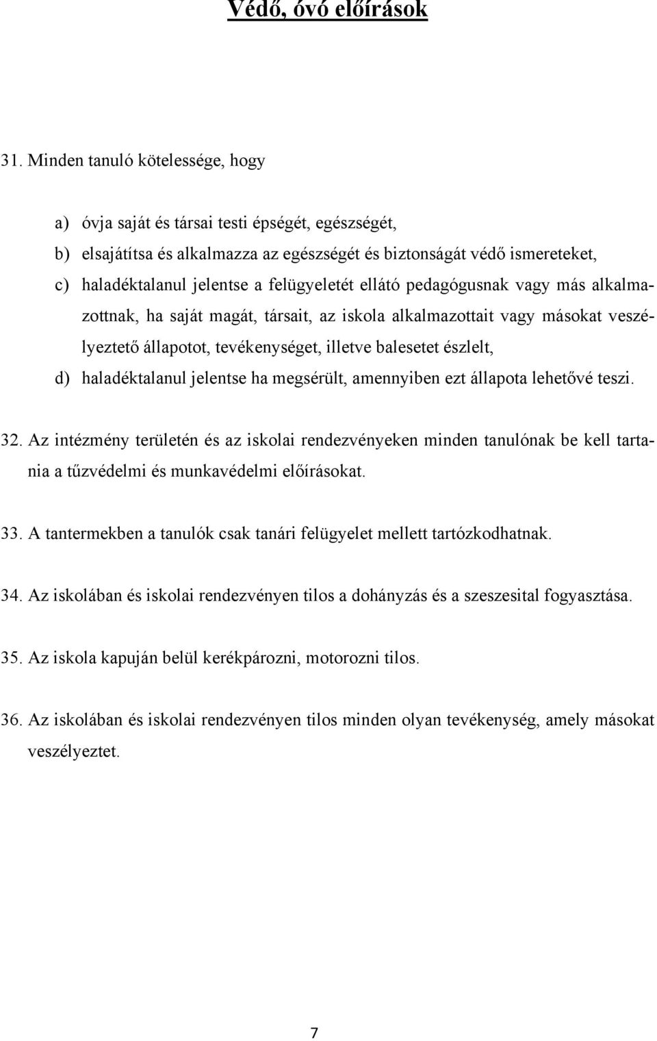 felügyeletét ellátó pedagógusnak vagy más alkalmazottnak, ha saját magát, társait, az iskola alkalmazottait vagy másokat veszélyeztető állapotot, tevékenységet, illetve balesetet észlelt, d)