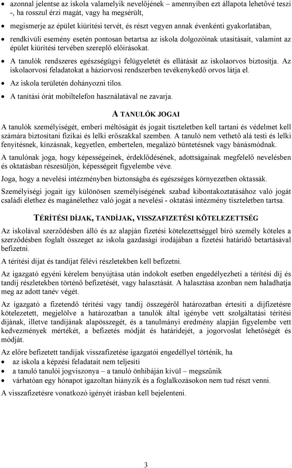 A tanulók rendszeres egészségügyi felügyeletét és ellátását az iskolaorvos biztosítja. Az iskolaorvosi feladatokat a háziorvosi rendszerben tevékenykedő orvos látja el.